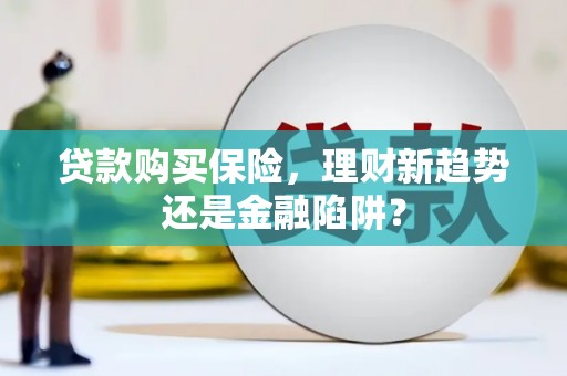 察雅贷款购买保险，理财新趋势还是金融陷阱？