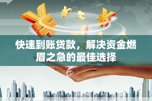 察雅快速到账贷款，解决资金燃眉之急的最佳选择