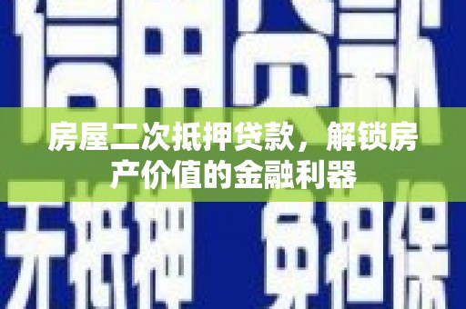 察雅房屋二次抵押贷款，解锁房产价值的金融利器