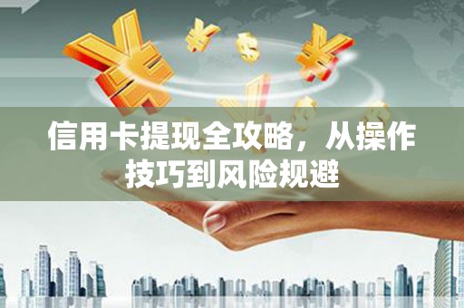 察雅信用卡提现全攻略，从操作技巧到风险规避