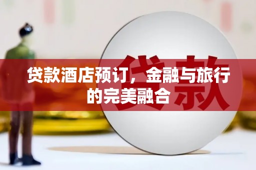 察雅贷款酒店预订，金融与旅行的完美融合