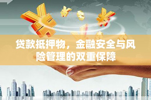 察雅贷款抵押物，金融安全与风险管理的双重保障