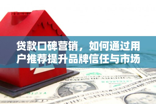 察雅贷款口碑营销，如何通过用户推荐提升品牌信任与市场份额