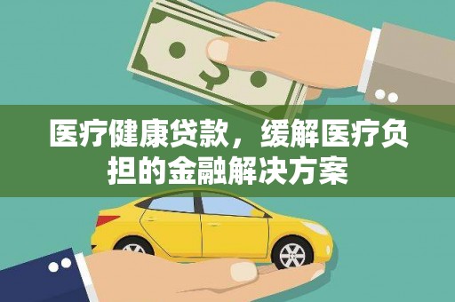 察雅医疗健康贷款，缓解医疗负担的金融解决方案