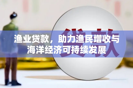察雅渔业贷款，助力渔民增收与海洋经济可持续发展
