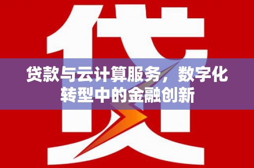 察雅贷款与云计算服务，数字化转型中的金融创新