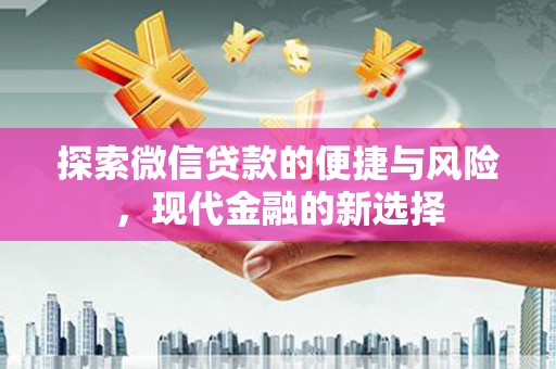 察雅探索微信贷款的便捷与风险，现代金融的新选择