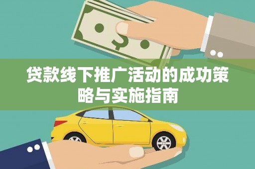 察雅贷款线下推广活动的成功策略与实施指南