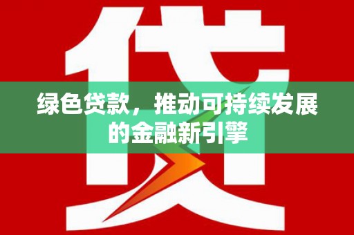 察雅绿色贷款，推动可持续发展的金融新引擎