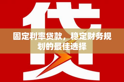察雅固定利率贷款，稳定财务规划的最佳选择