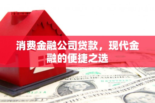察雅消费金融公司贷款，现代金融的便捷之选
