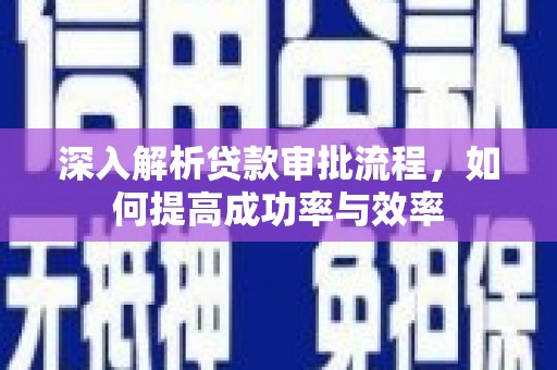 察雅深入解析贷款审批流程，如何提高成功率与效率