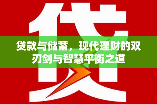 察雅贷款与储蓄，现代理财的双刃剑与智慧平衡之道