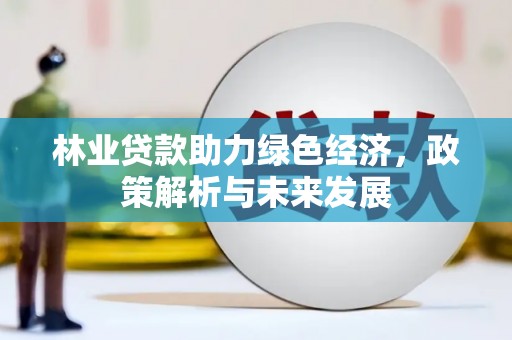 察雅林业贷款助力绿色经济，政策解析与未来发展