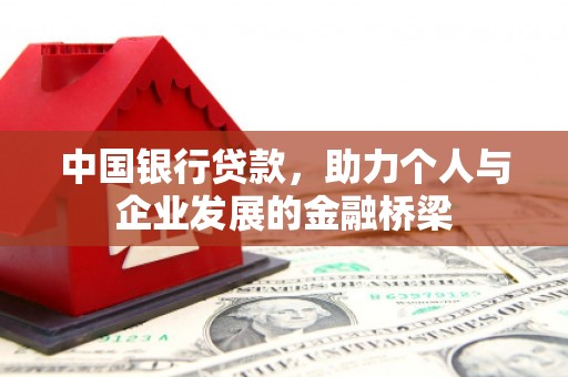 察雅中国银行贷款，助力个人与企业发展的金融桥梁