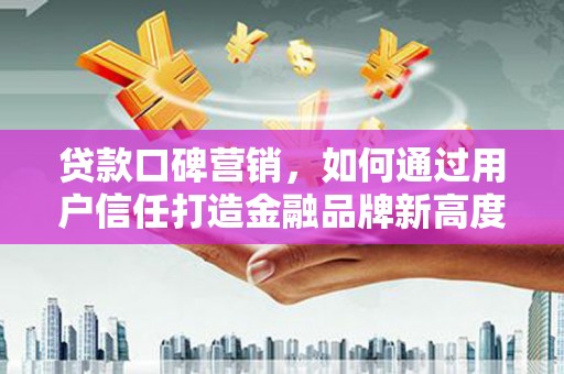 察雅贷款口碑营销，如何通过用户信任打造金融品牌新高度