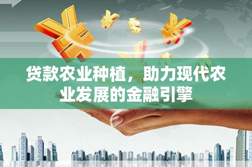 察雅贷款农业种植，助力现代农业发展的金融引擎