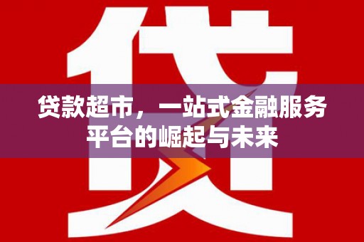 察雅贷款超市，一站式金融服务平台的崛起与未来
