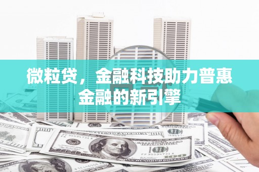 察雅微粒贷，金融科技助力普惠金融的新引擎