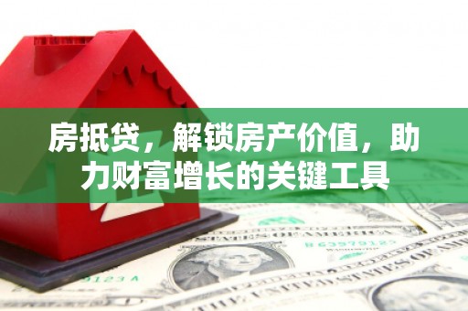 察雅房抵贷，解锁房产价值，助力财富增长的关键工具