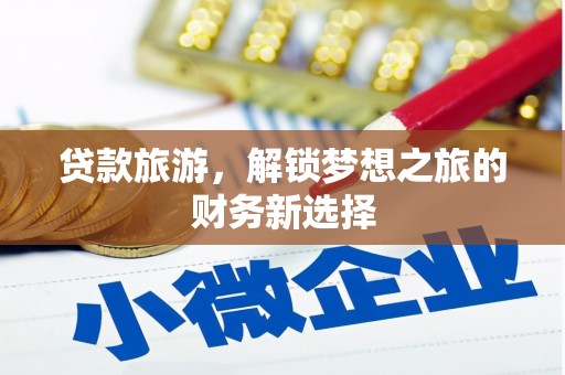 察雅贷款旅游，解锁梦想之旅的财务新选择