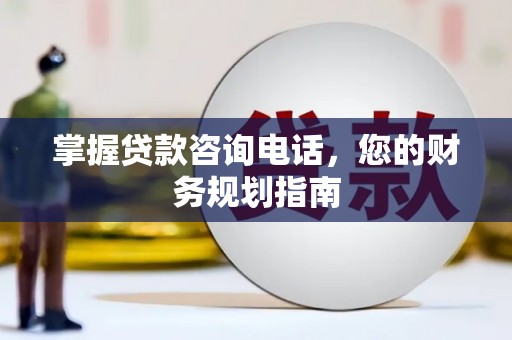 察雅掌握贷款咨询电话，您的财务规划指南
