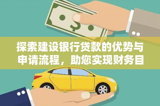 察雅探索建设银行贷款的优势与申请流程，助您实现财务目标