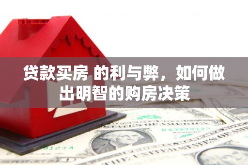 察雅贷款买房 的利与弊，如何做出明智的购房决策