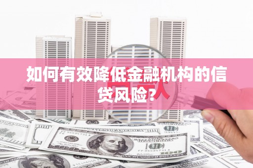 察雅如何有效降低金融机构的信贷风险？