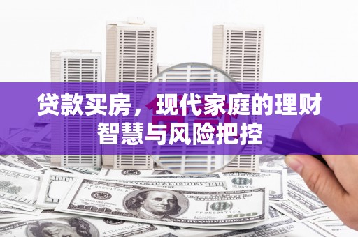 察雅贷款买房，现代家庭的理财智慧与风险把控