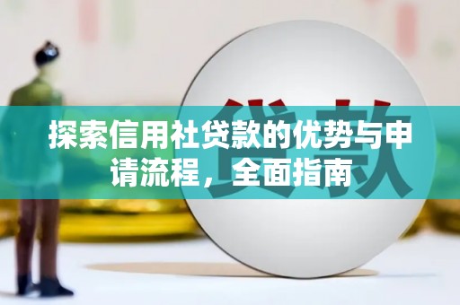 察雅探索信用社贷款的优势与申请流程，全面指南
