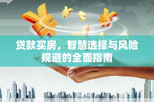 察雅贷款买房，智慧选择与风险规避的全面指南