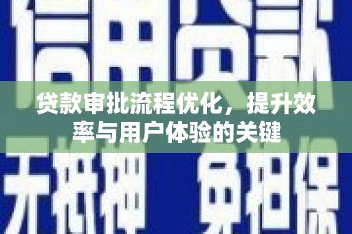 察雅贷款审批流程优化，提升效率与用户体验的关键