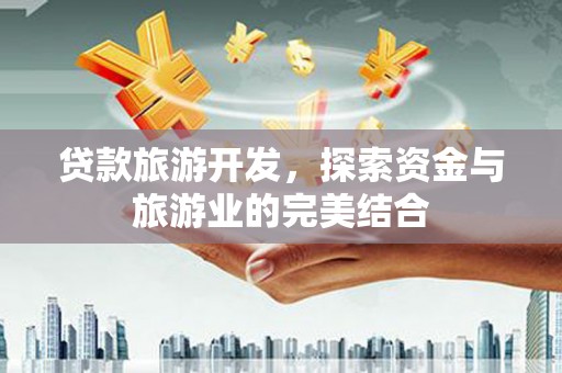 察雅贷款旅游开发，探索资金与旅游业的完美结合