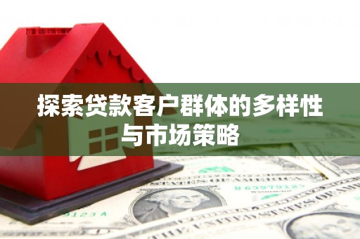 察雅探索贷款客户群体的多样性与市场策略
