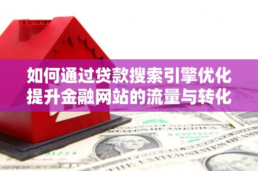察雅如何通过贷款搜索引擎优化提升金融网站的流量与转化率