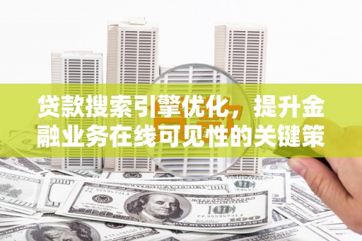 察雅贷款搜索引擎优化，提升金融业务在线可见性的关键策略