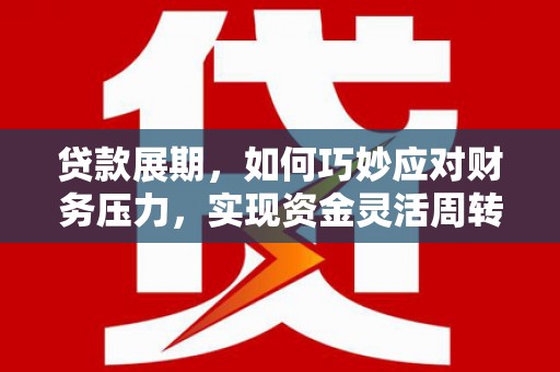 察雅贷款展期，如何巧妙应对财务压力，实现资金灵活周转