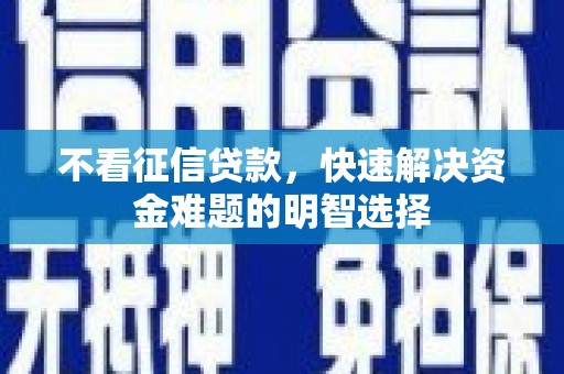 察雅不看征信贷款，快速解决资金难题的明智选择