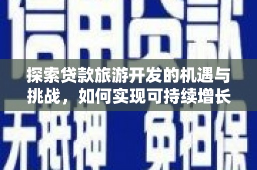 察雅探索贷款旅游开发的机遇与挑战，如何实现可持续增长