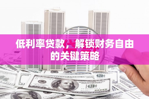 察雅低利率贷款，解锁财务自由的关键策略