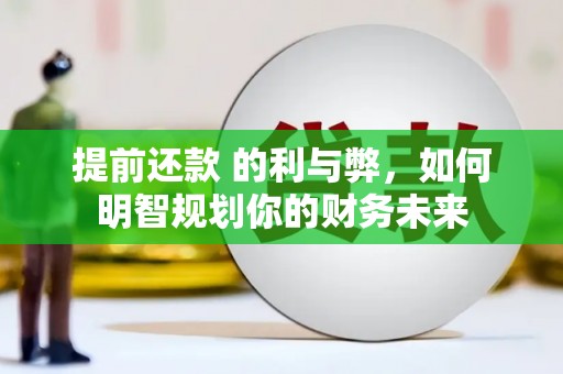 察雅提前还款 的利与弊，如何明智规划你的财务未来