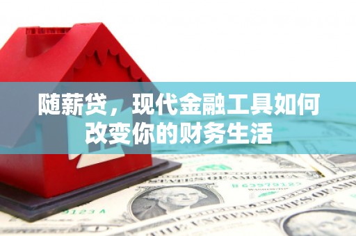 察雅随薪贷，现代金融工具如何改变你的财务生活