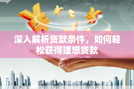 察雅深入解析贷款条件，如何轻松获得理想贷款