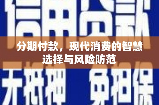 察雅分期付款，现代消费的智慧选择与风险防范
