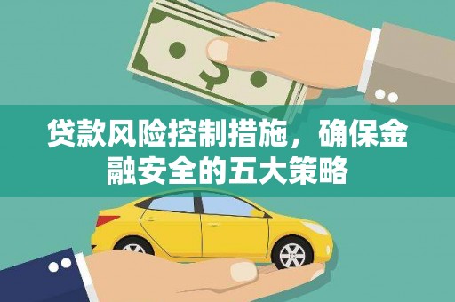 察雅贷款风险控制措施，确保金融安全的五大策略