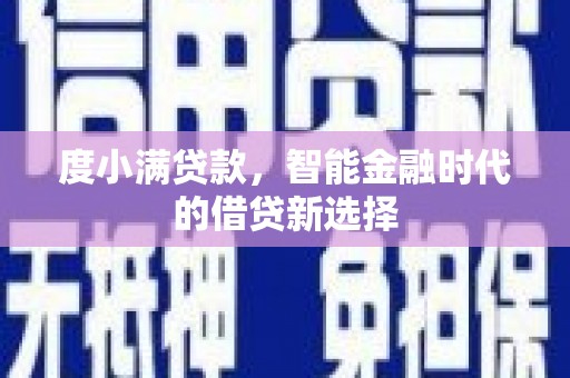 察雅度小满贷款，智能金融时代的借贷新选择