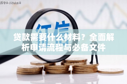 察雅贷款需要什么材料？全面解析申请流程与必备文件
