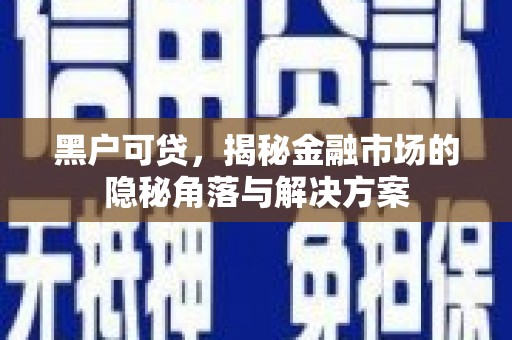 察雅黑户可贷，揭秘金融市场的隐秘角落与解决方案