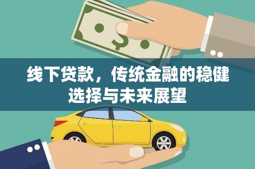 察雅线下贷款，传统金融的稳健选择与未来展望